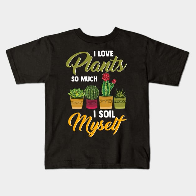 I Love Plants So Much I Soil Myself Funny Gardener Kids T-Shirt by theperfectpresents